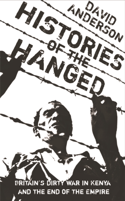 Histories of the Hanged : Britain's Dirty War in Kenya and the End of Empire