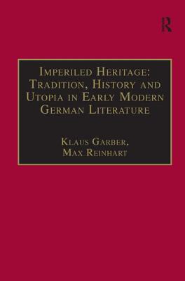 Imperiled Heritage: Tradition, History and Utopia in Early Modern German Literature