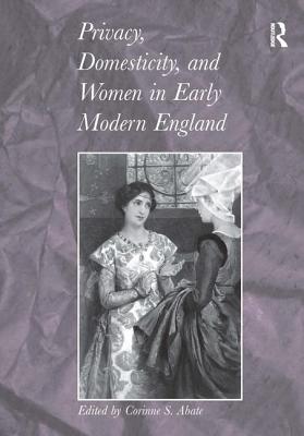 Privacy, Domesticity, and Women in Early Modern England