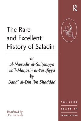 The Rare and Excellent History of Saladin or al-Nawadir al-Sultaniyya wa'l-Mahasin al-Yusufiyya by Baha' al-Din Ibn Shaddad