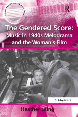 The Gendered Score: Music in 1940s Melodrama and the Woman's Film