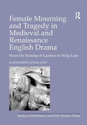 Female Mourning and Tragedy in Medieval and Renaissance English Drama