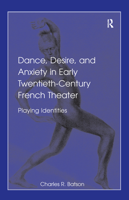 Dance, Desire, and Anxiety in Early Twentieth-Century French Theater