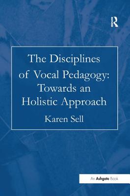 The Disciplines of Vocal Pedagogy: Towards an Holistic Approach