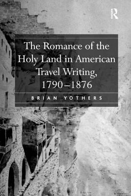 The Romance of the Holy Land in American Travel Writing, 1790-1876