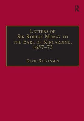 Letters of Sir Robert Moray to the Earl of Kincardine, 1657-73