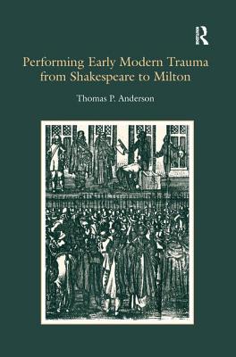 Performing Early Modern Trauma from Shakespeare to Milton