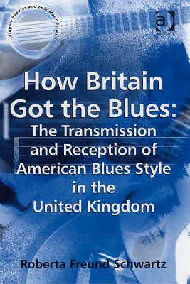 How Britain Got the Blues: The Transmission and Reception of American Blues Style in the United Kingdom