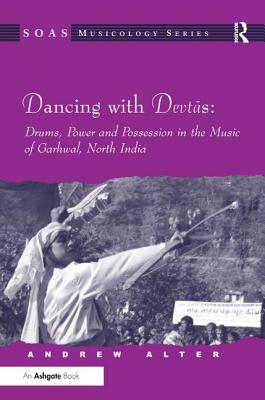 Dancing with Devtas: Drums, Power and Possession in the Music of Garhwal, North India