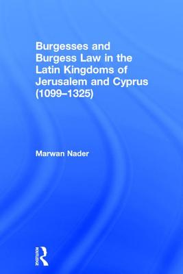 Burgesses and Burgess Law in the Latin Kingdoms of Jerusalem and Cyprus (1099-1325)