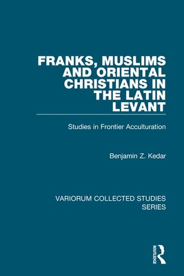 Franks, Muslims And Oriental Christians in the Latin Levant