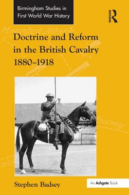 Doctrine and Reform in the British Cavalry 1880-1918