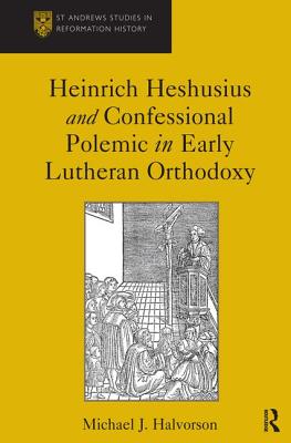 Heinrich Heshusius and Confessional Polemic in Early Lutheran Orthodoxy