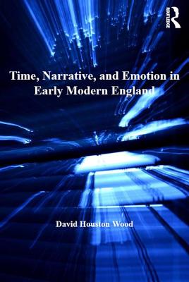 Time, Narrative, and Emotion in Early Modern England