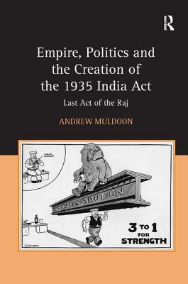 Empire, Politics and the Creation of the 1935 India Act