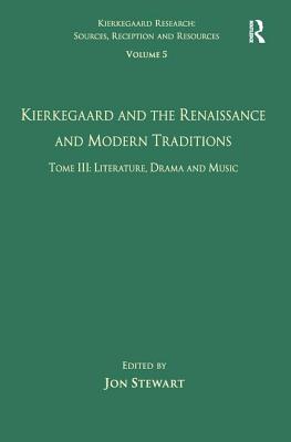 Volume 5, Tome III: Kierkegaard and the Renaissance and Modern Traditions - Literature, Drama and Music