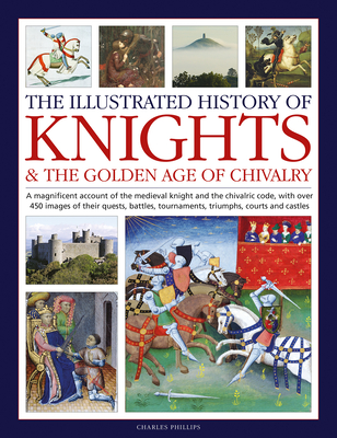 Knights and the Golden Age of Chivalry, The Illustrated History of