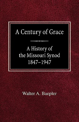 A Century of Grace A History of the Missouri Synod 1847-1947