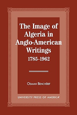 The Image of Algeria in Anglo-American Writings, 1785-1962