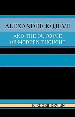 Alexandre Kojeve and the Outcome of Modern Thought