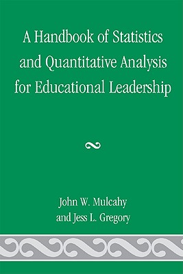 A Handbook of Statistics and Quantitative Analysis for Educational Leadership