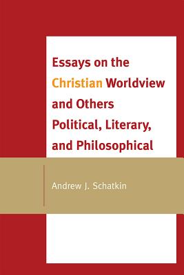 Essays on the Christian Worldview and Others Political, Literary, and Philosophical