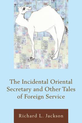 The Incidental Oriental Secretary and Other Tales of Foreign Service