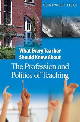 What Every Teacher Should Know About the Profession and Politics of Teaching