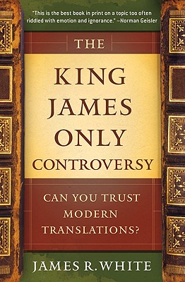 The King James Only Controversy - Can You Trust Modern Translations?