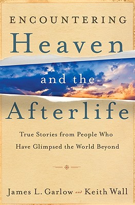 Encountering Heaven and the Afterlife - True Stories From People Who Have Glimpsed the World Beyond