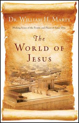 The World of Jesus - Making Sense of the People and Places of Jesus` Day