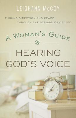 A Woman`s Guide to Hearing God`s Voice - Finding Direction and Peace Through the Struggles of Life