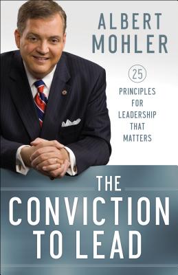 The Conviction to Lead - 25 Principles for Leadership That Matters