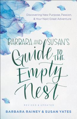 Barbara and Susan`s Guide to the Empty Nest - Discovering New Purpose, Passion, and Your Next Great Adventure