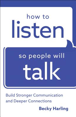 How to Listen So People Will Talk - Build Stronger Communication and Deeper Connections