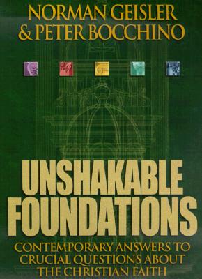 Unshakable Foundations - Contemporary Answers to Crucial Questions about the Christian Faith