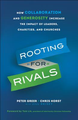 Rooting for Rivals - How Collaboration and Generosity Increase the Impact of Leaders, Charities, and Churches