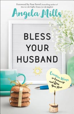 Bless Your Husband - Creative Ways to Encourage and Love Your Man