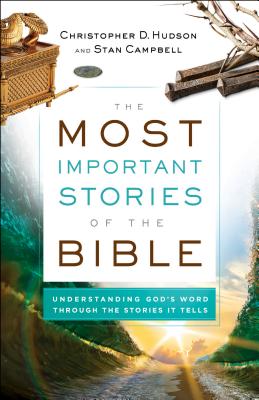 The Most Important Stories of the Bible - Understanding God`s Word through the Stories It Tells