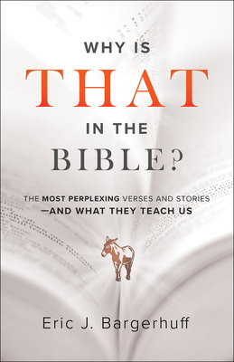 Why Is That in the Bible? - The Most Perplexing Verses and Stories--and What They Teach Us