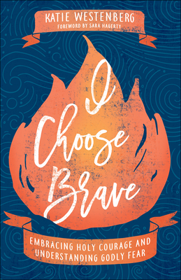 I Choose Brave - Embracing Holy Courage and Understanding Godly Fear