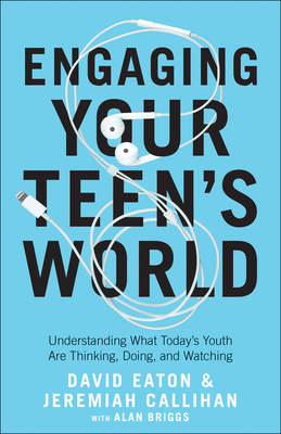 Engaging Your Teen`s World - Understanding What Today`s Youth Are Thinking, Doing, and Watching