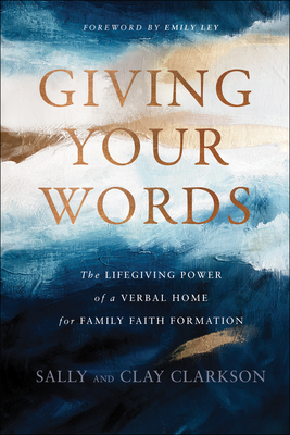 Giving Your Words - The Lifegiving Power of a Verbal Home for Family Faith Formation