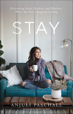 Stay - Discovering Grace, Freedom, and Wholeness Where You Never Imagined Looking