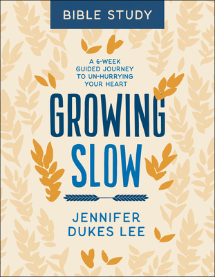 Growing Slow Bible Study - A 6-Week Guided Journey to Un-Hurrying Your Heart