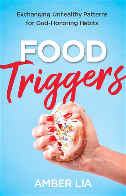 Food Triggers - Exchanging Unhealthy Patterns for God-Honoring Habits