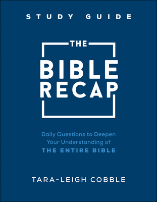 The Bible Recap Study Guide - Daily Questions to Deepen Your Understanding of the Entire Bible