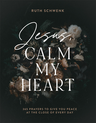 Jesus, Calm My Heart - 365 Prayers to Give You Peace at the Close of Every Day
