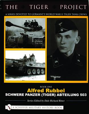 THE TIGER PROJECT: A Series Devoted to Germany's World War II Tiger Tank Crews