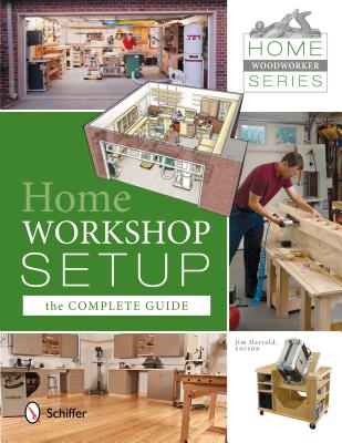 Home Woodworker Series: Home Workshop Setup-the Complete Guide